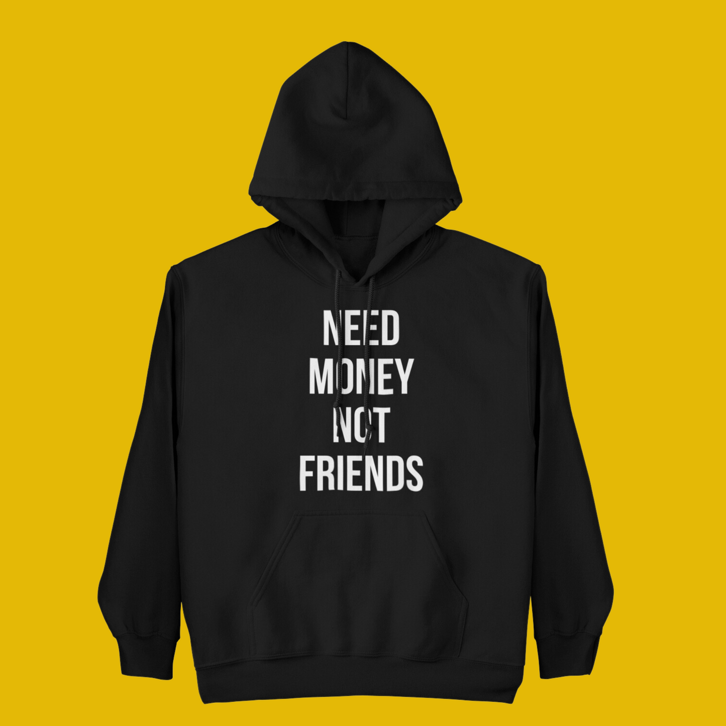 NEED MONEY NOT FRIENDS HOODIE